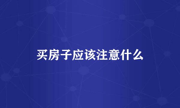 买房子应该注意什么