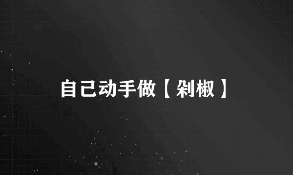 自己动手做【剁椒】