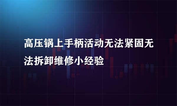 高压锅上手柄活动无法紧固无法拆卸维修小经验