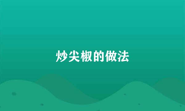 炒尖椒的做法