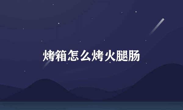 烤箱怎么烤火腿肠