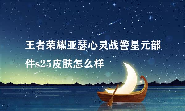 王者荣耀亚瑟心灵战警星元部件s25皮肤怎么样