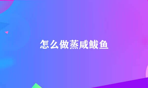 怎么做蒸咸鲅鱼