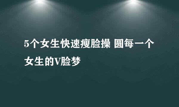 5个女生快速瘦脸操 圆每一个女生的V脸梦