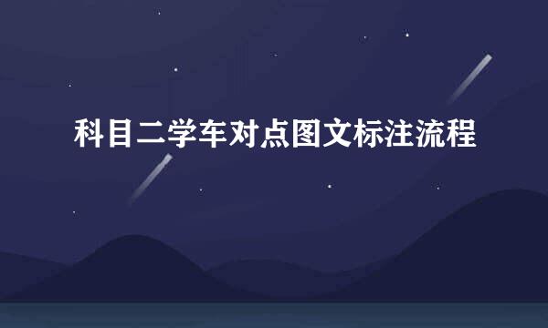 科目二学车对点图文标注流程