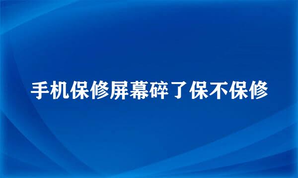 手机保修屏幕碎了保不保修