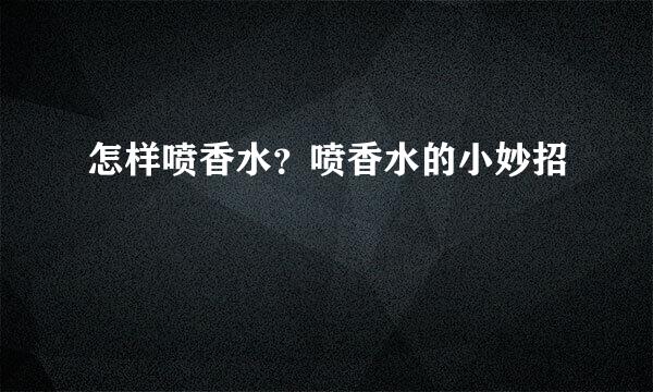 怎样喷香水？喷香水的小妙招