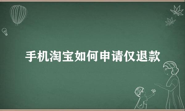 手机淘宝如何申请仅退款