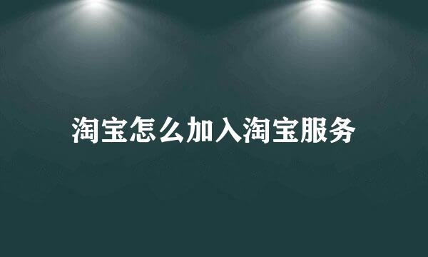 淘宝怎么加入淘宝服务
