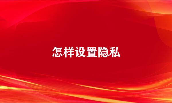 怎样设置隐私