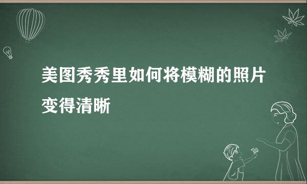 美图秀秀里如何将模糊的照片变得清晰