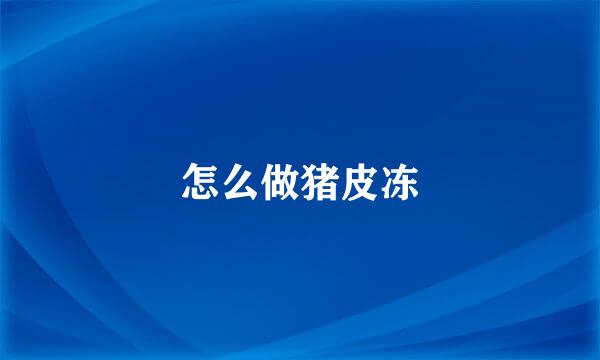怎么做猪皮冻