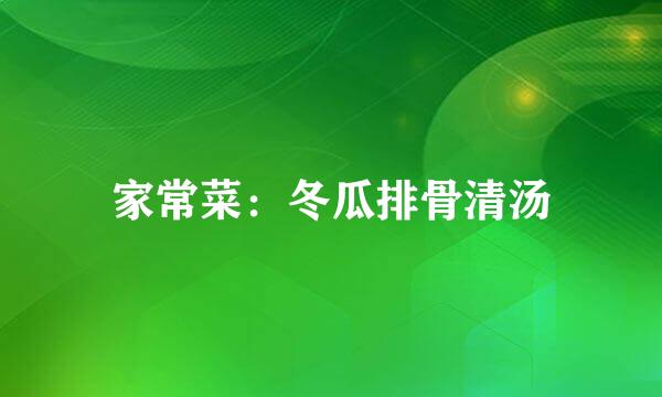 家常菜：冬瓜排骨清汤