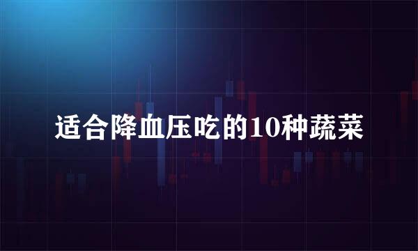 适合降血压吃的10种蔬菜