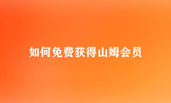 如何免费获得山姆会员