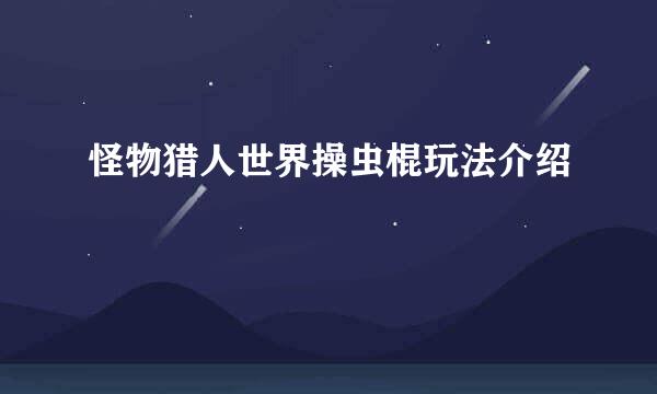 怪物猎人世界操虫棍玩法介绍
