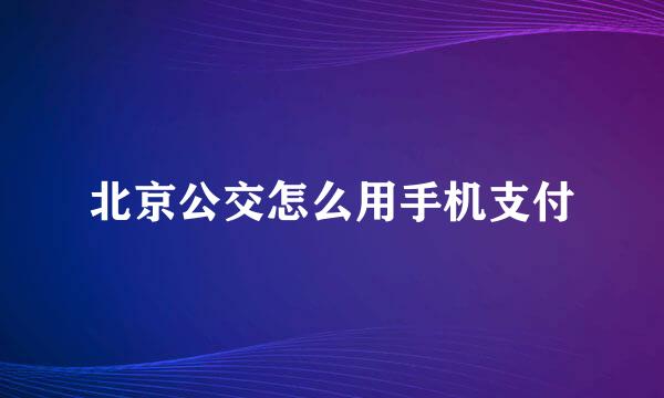 北京公交怎么用手机支付