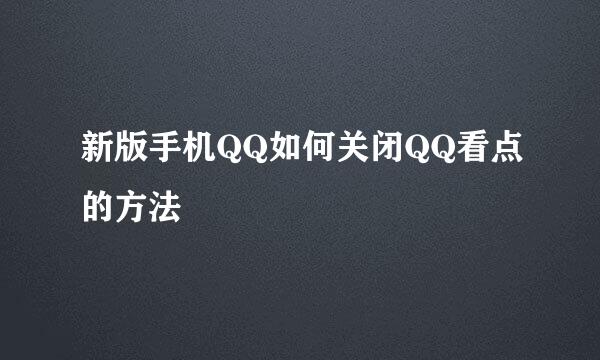 新版手机QQ如何关闭QQ看点的方法