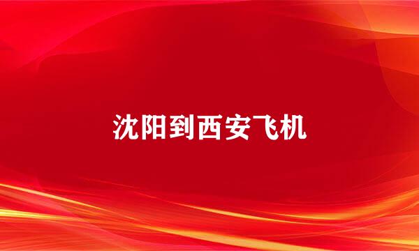 沈阳到西安飞机