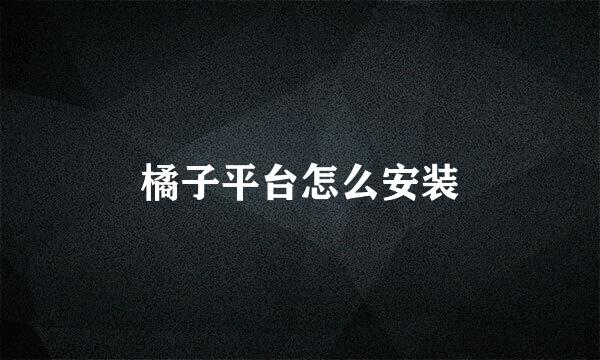 橘子平台怎么安装