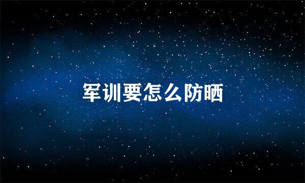 军训要怎么防晒