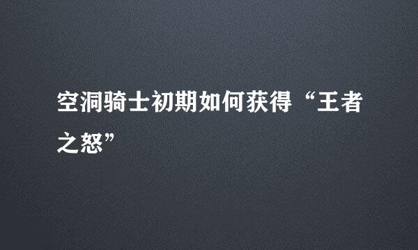 空洞骑士初期如何获得“王者之怒”