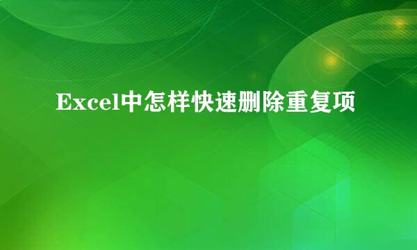 Excel中怎样快速删除重复项