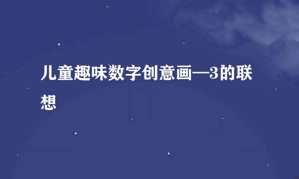 儿童趣味数字创意画—3的联想