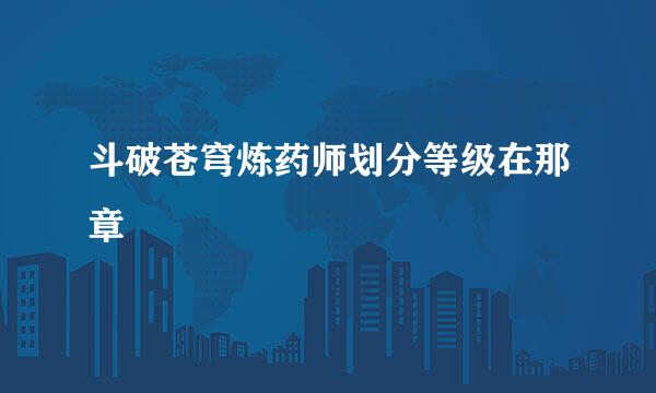 斗破苍穹炼药师划分等级在那章