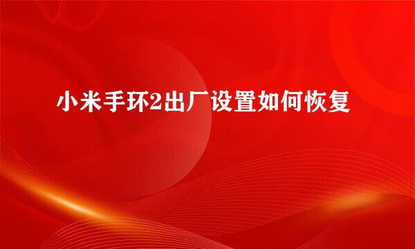 小米手环2出厂设置如何恢复