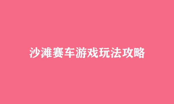 沙滩赛车游戏玩法攻略