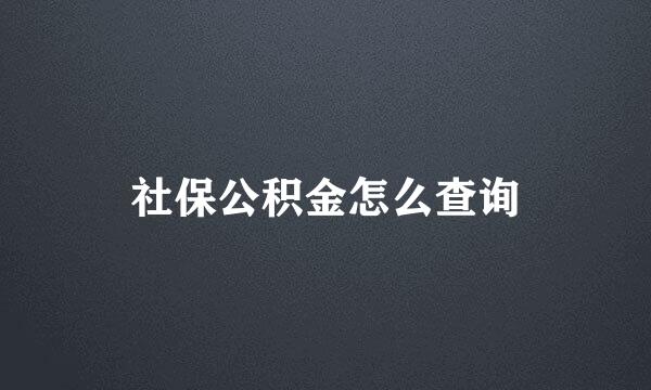 社保公积金怎么查询
