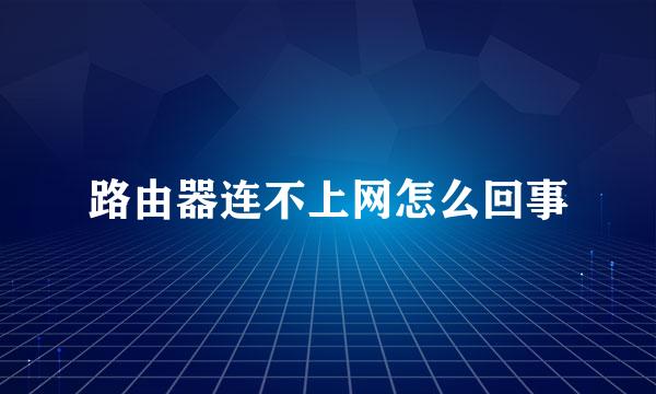 路由器连不上网怎么回事