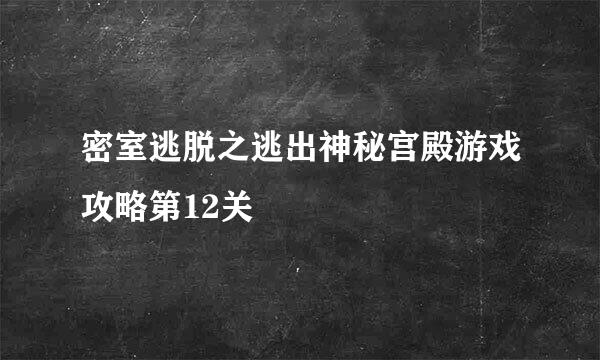 密室逃脱之逃出神秘宫殿游戏攻略第12关