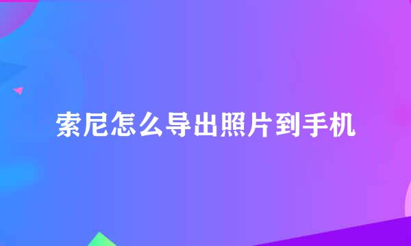 索尼怎么导出照片到手机