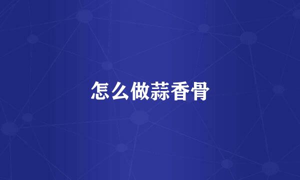 怎么做蒜香骨