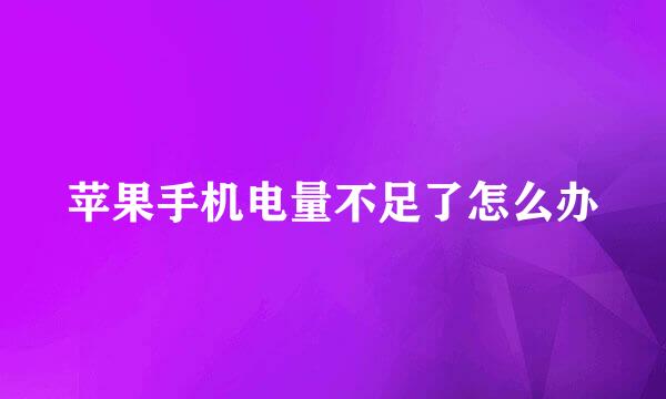 苹果手机电量不足了怎么办