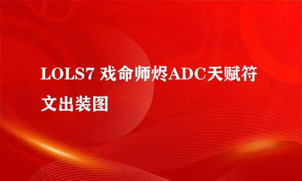 LOLS7 戏命师烬ADC天赋符文出装图