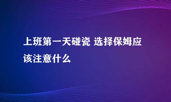 上班第一天碰瓷 选择保姆应该注意什么