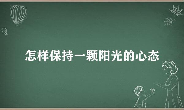 怎样保持一颗阳光的心态