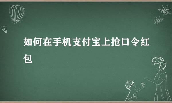 如何在手机支付宝上抢口令红包