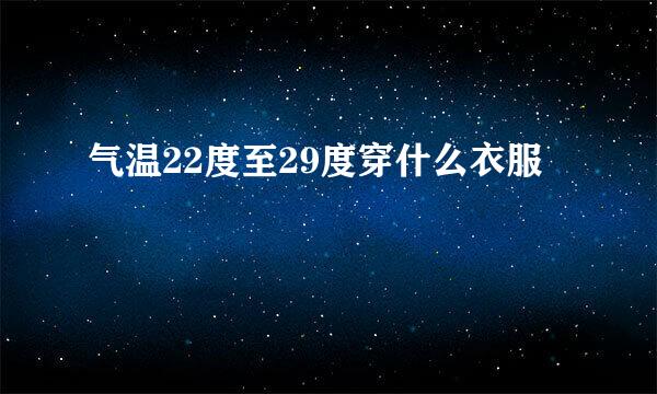 气温22度至29度穿什么衣服
