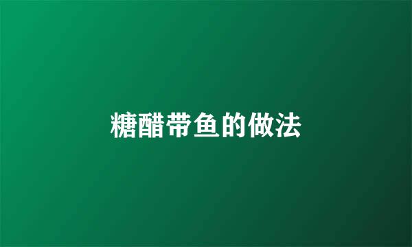 糖醋带鱼的做法