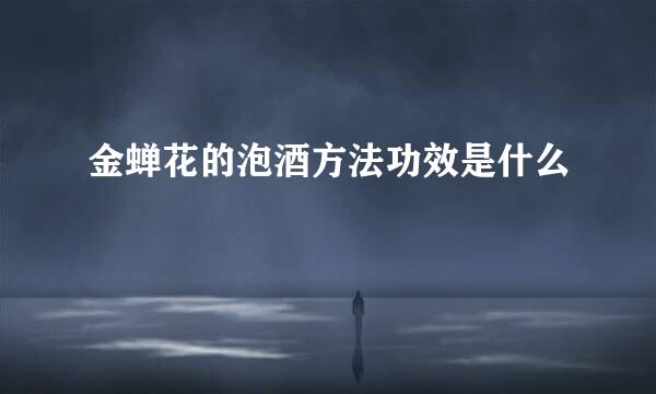 金蝉花的泡酒方法功效是什么