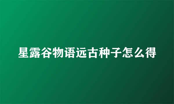 星露谷物语远古种子怎么得