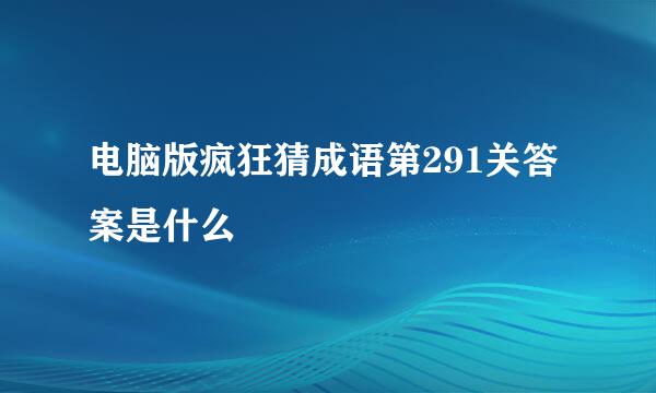 电脑版疯狂猜成语第291关答案是什么