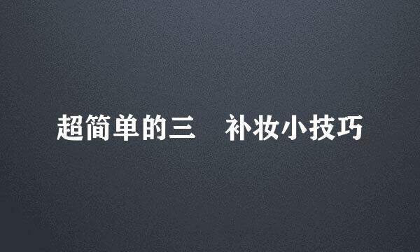 超简单的三個补妆小技巧