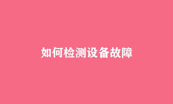 如何检测设备故障