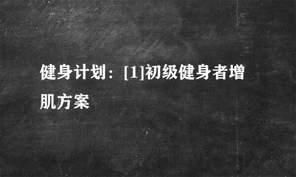 健身计划：[1]初级健身者增肌方案