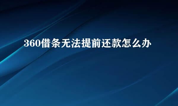 360借条无法提前还款怎么办
